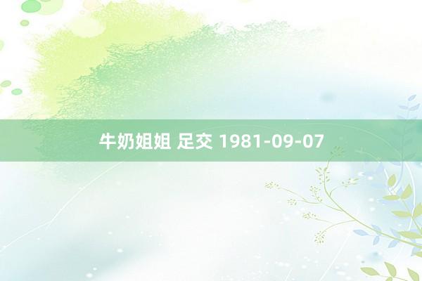 牛奶姐姐 足交 1981-09-07