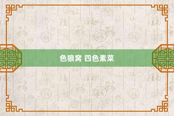 色狼窝 四色素菜