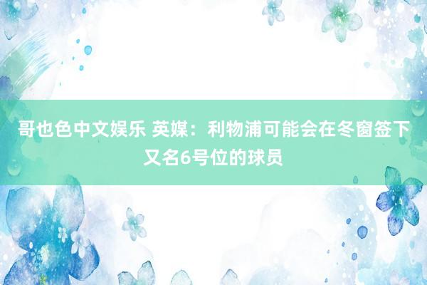 哥也色中文娱乐 英媒：利物浦可能会在冬窗签下又名6号位的球员