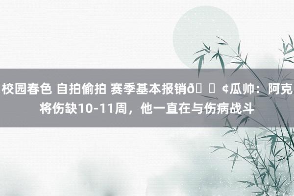 校园春色 自拍偷拍 赛季基本报销😢瓜帅：阿克将伤缺10-11周，他一直在与伤病战斗